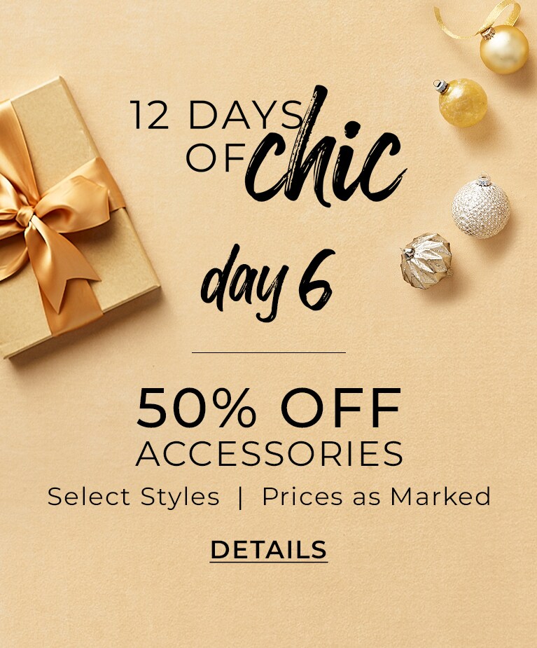 12 Days Of Chic Day 6, 50% Off Accessories, Select Styles | Prices As Marked