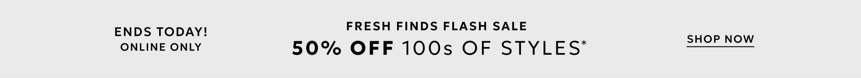 Ends Today 50% Off 100s of Styles