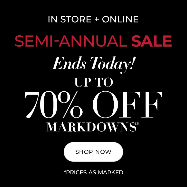 Semi-annual sale ends today up to 70% off markdowns
