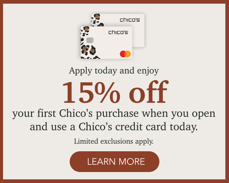 Apply today and enjoy 15% off your first purchase when you open and use a Chico's credit card