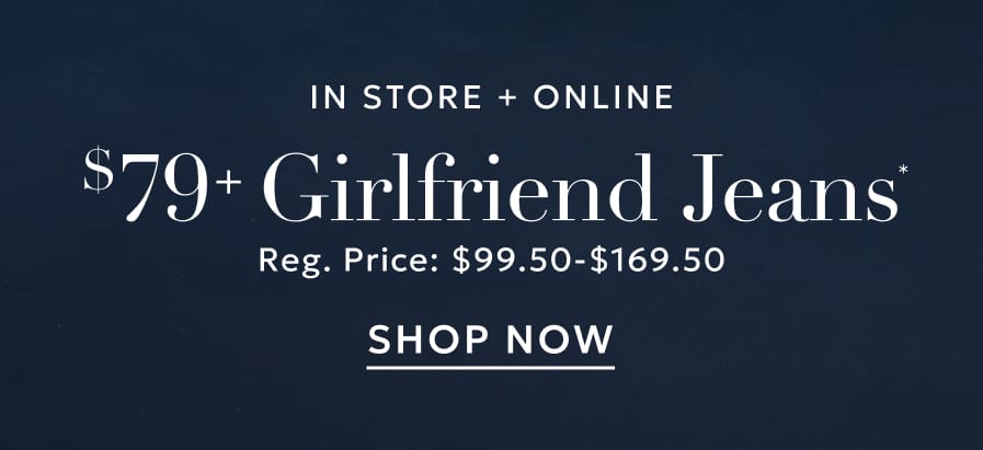 In store and online $79+ Girlfriend denim