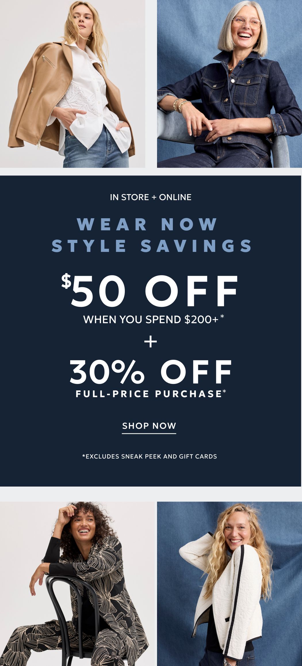 In store + online. Wear now style savings. $50 off when you spend $200+* + 30% off full-price purchase*. Shop now. *Excludes sneak peek and gift cards
