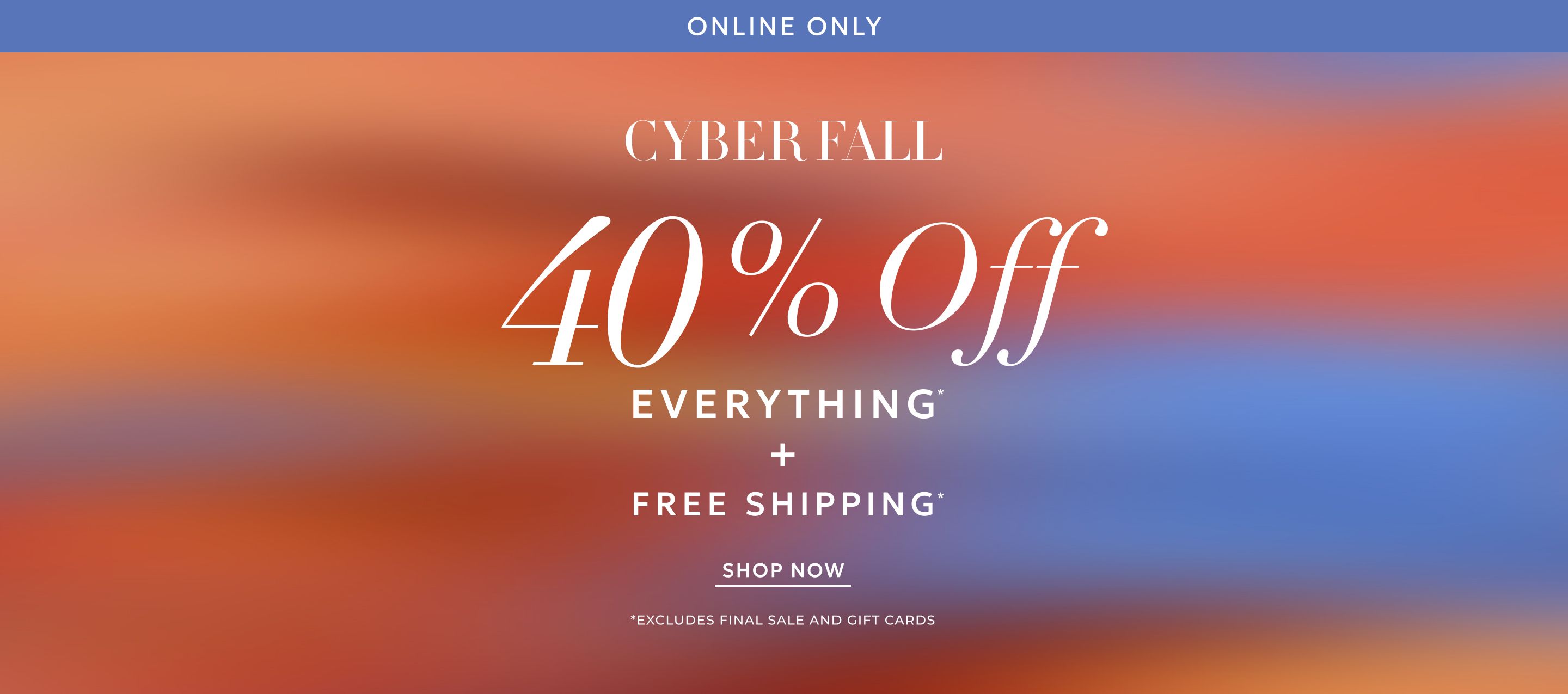Online only 40% off everything plus free shipping