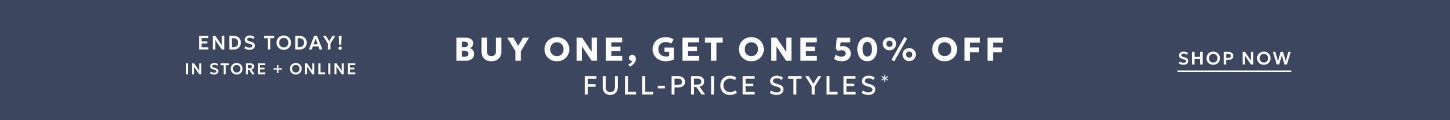Ends today in store and online buy one get one 50% off full-price styles