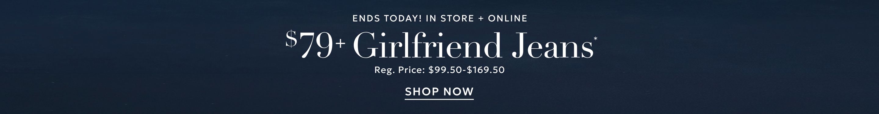 $79+ Girlfriend denim ends today