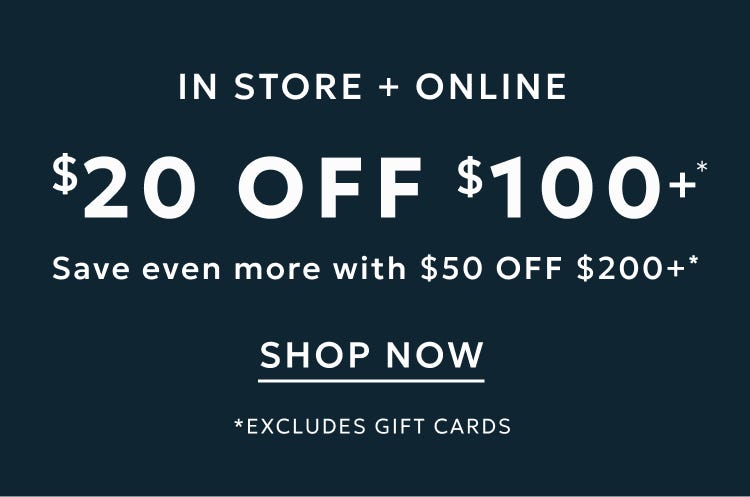 $20 off $100 and save even more with $50 off $200+