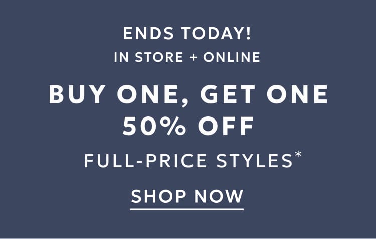 Ends today in store and online buy one get one 50% off full-price styles