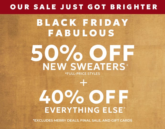 Black Friday 50% off new full price sweaters and 40% off everything else