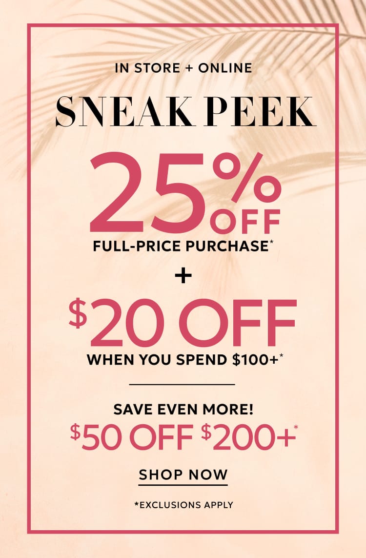 25% off full-price purchase plus $20 off when you spend $100+ or $50 off when you spend $200+