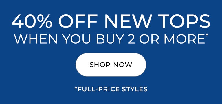 40% off new tops when you buy 2 or more