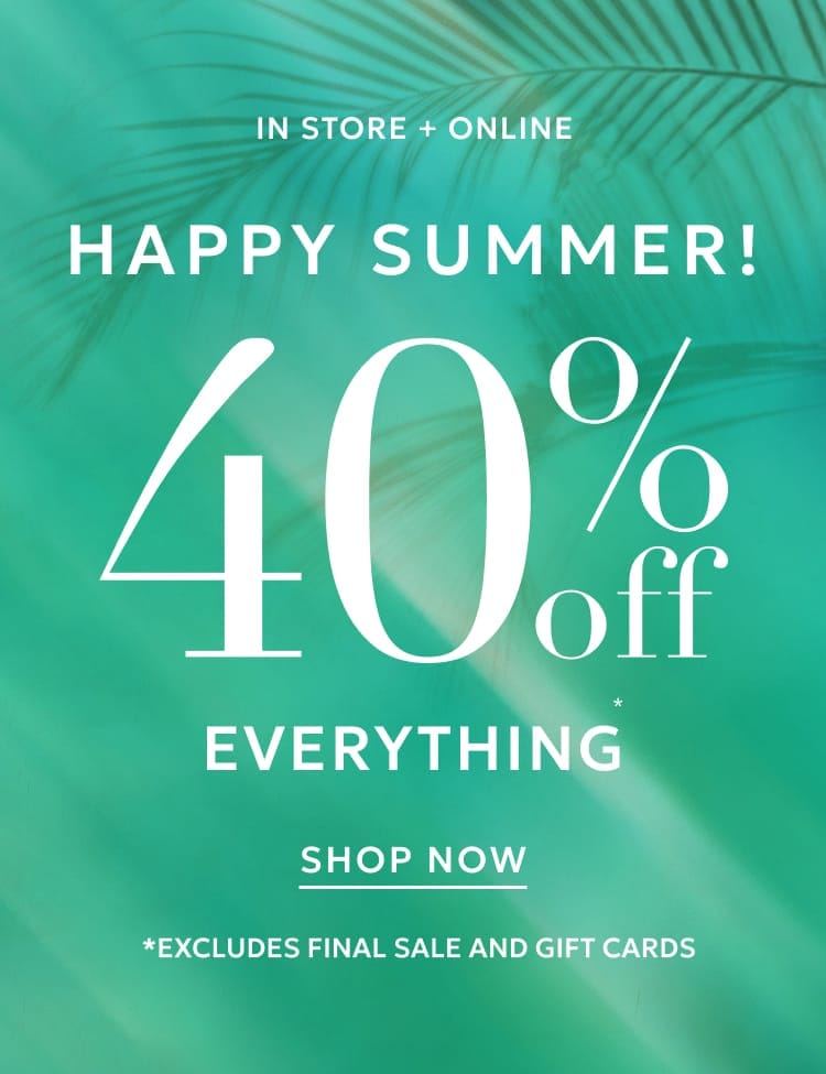 40% off everything excluding final sale and gift cards
