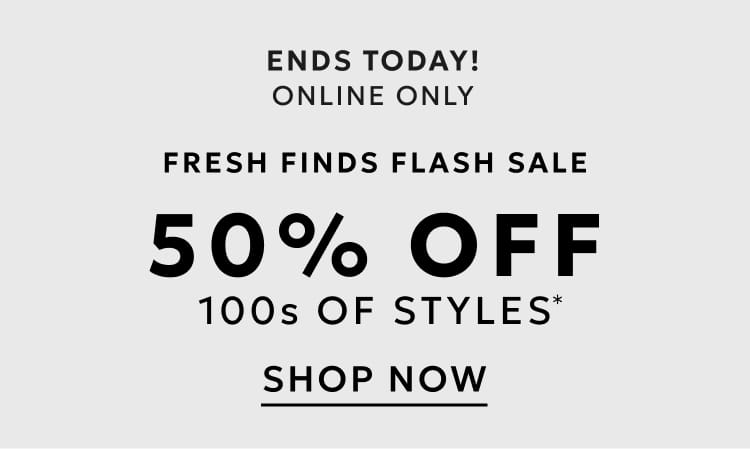 Ends today 50% off 100s of styles