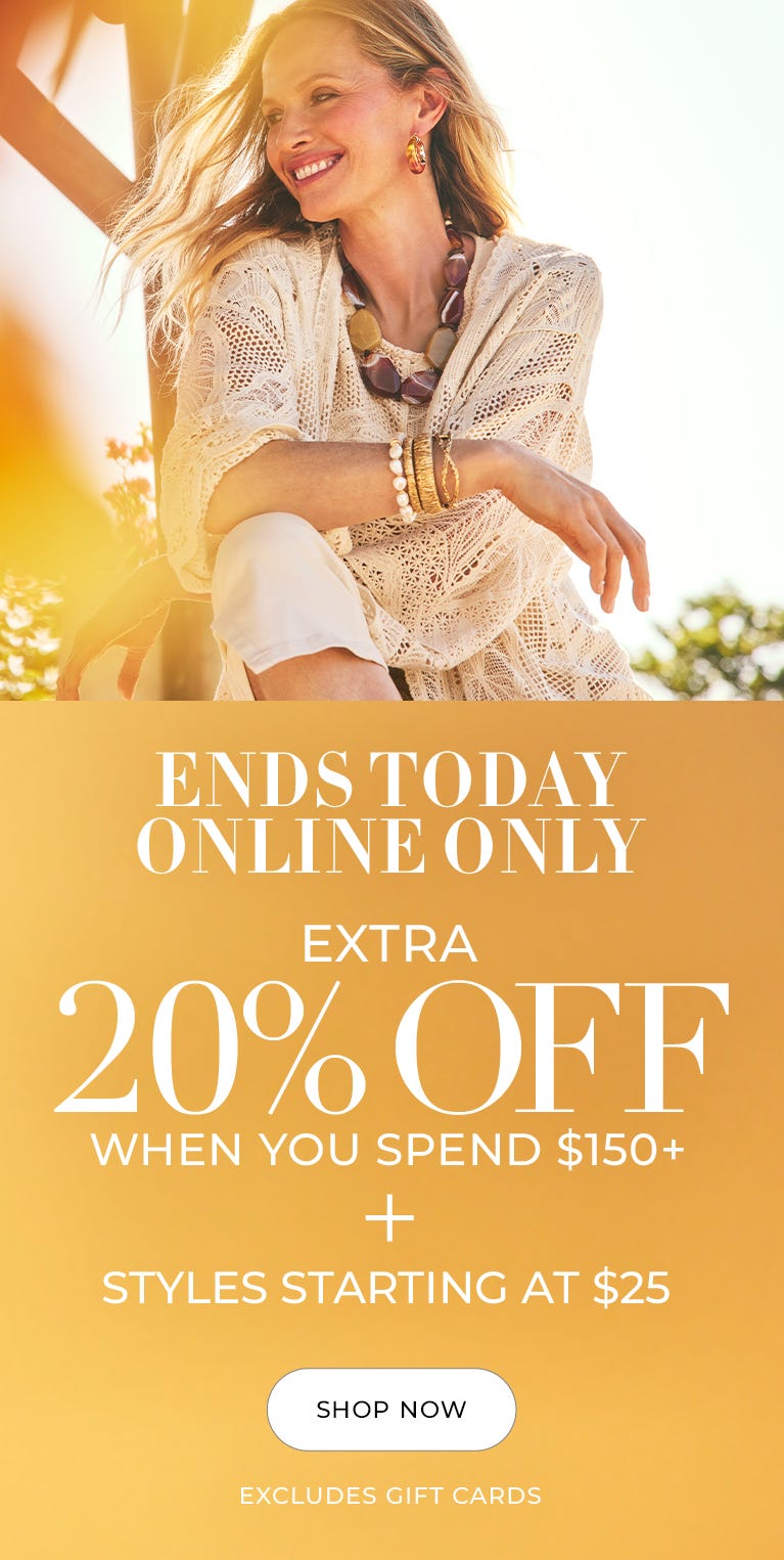 Two days online only extra 20% off when you spend $150+ and styles starting at $25 ends today