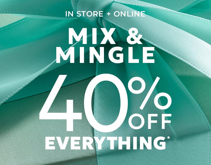 In store and online 40% off everything