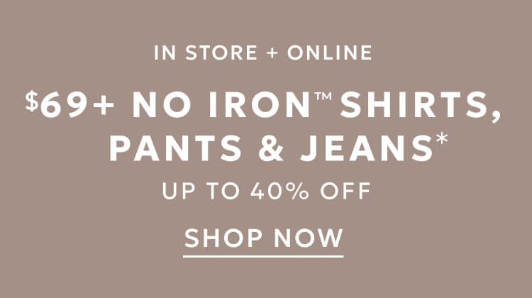 $69 No Iron shirts, pants and jeans - up to 40% off