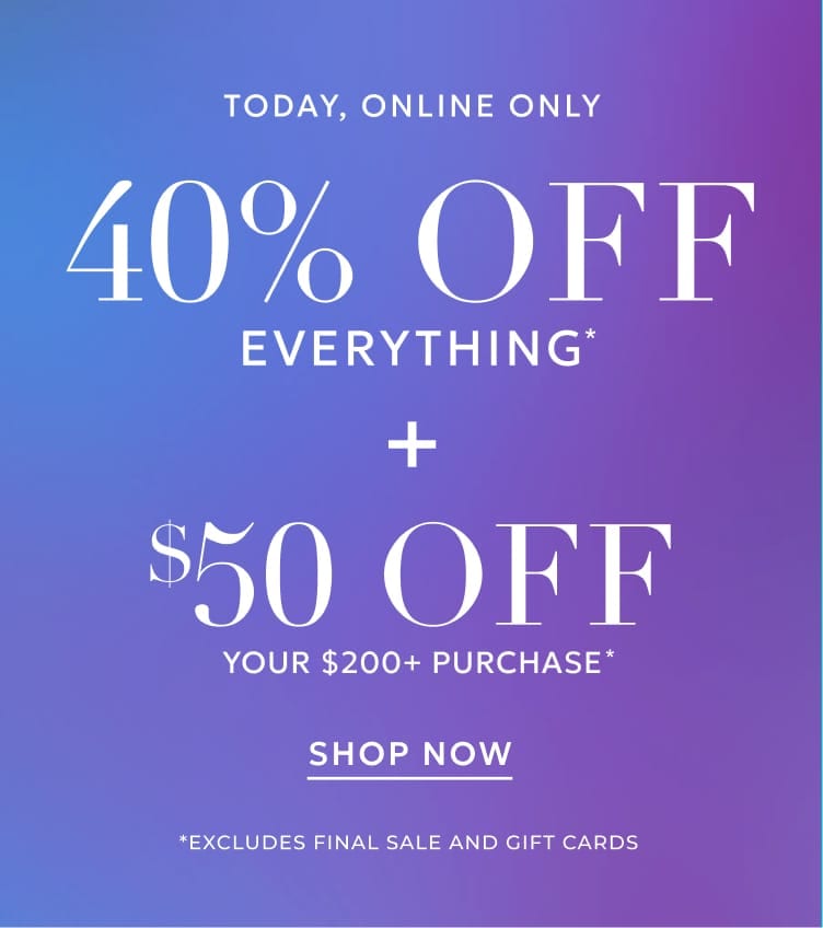 40% off everything plus $50 off your $200+ purchase