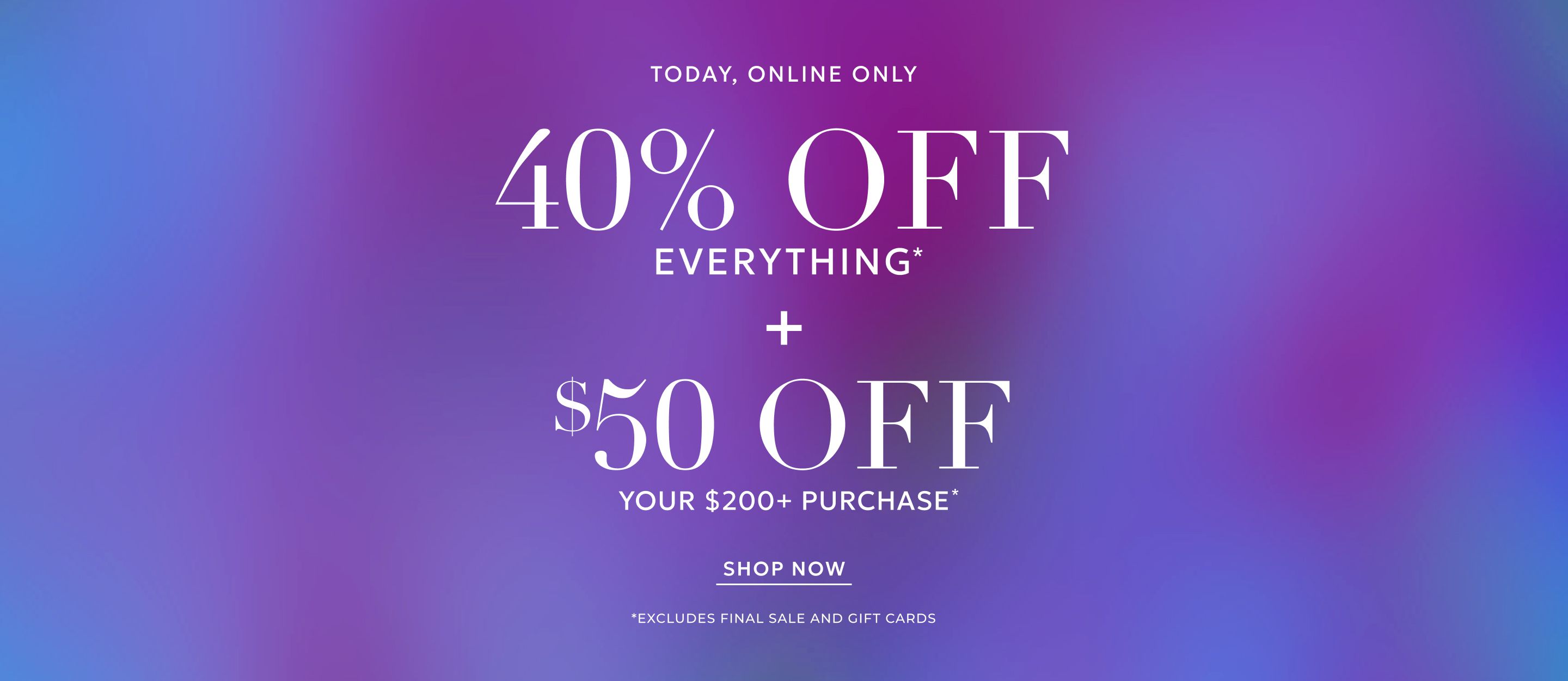 40% off everything plus $50 off your $200+ purchase