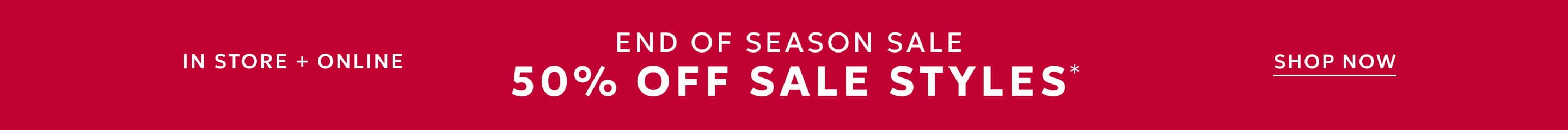 In store and online end of season sale 50% off sale styles