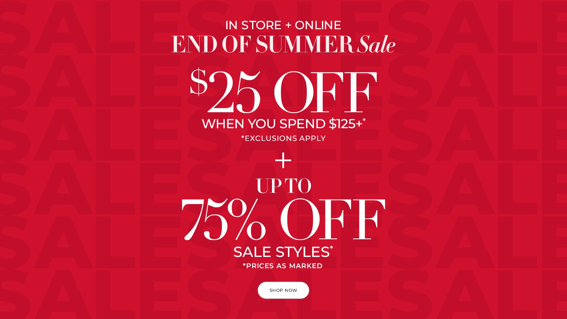 End of summer sale - $25 off when you spend $125+ and up to 75% off sale styles