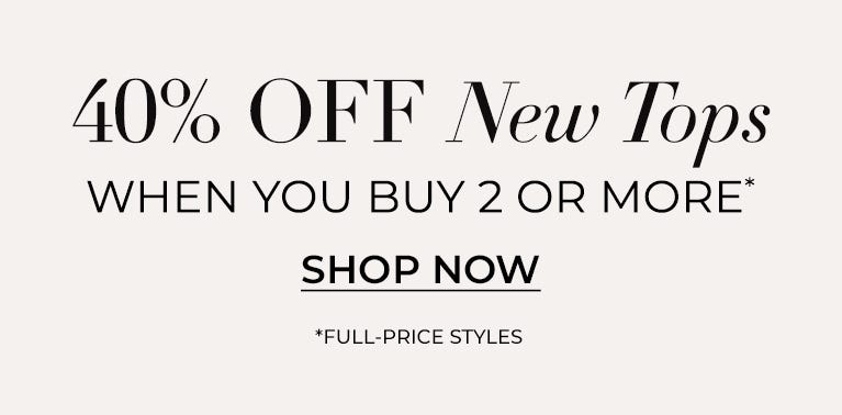 40% off new tops when you buy two or more