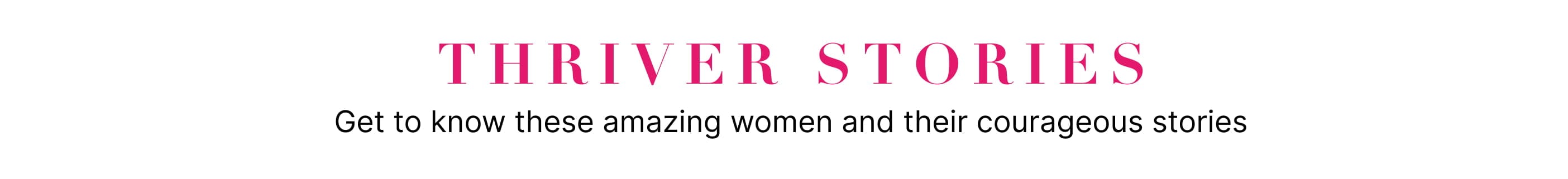 Thriver stories get to know these amazing women and their courageous stories