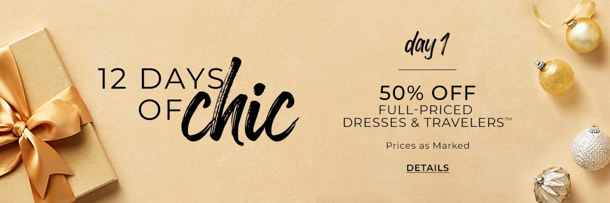 12 Days of Chic. Day 1. 50% Off Full-Priced Dresses and Travellers™. Prices as Marked. Details.