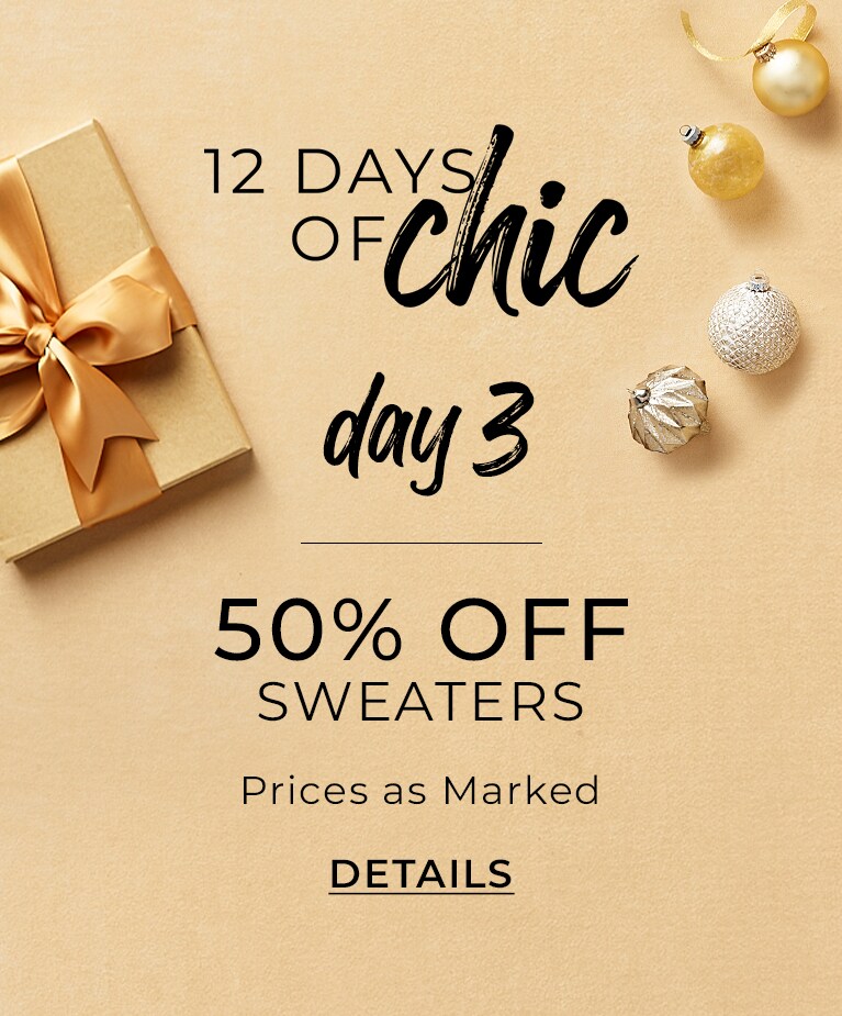 12 Days Of Chic Day 3. 50% Off Sweaters. Prices As Marked. Details.