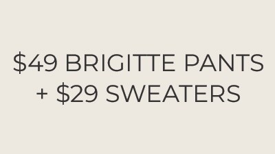 $49 Brigitte Pants + $29 Sweaters