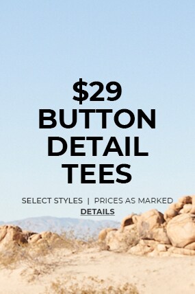 $29 Button Detail Tees. Select styles. Prices as marked. Details