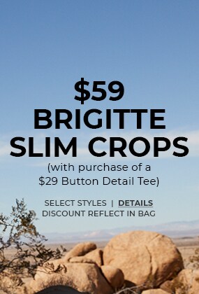 $59 Brigitte Slim Crops (with purchase of a $29 Button Detail Tee). Select styles. Discount reflected in bag. Details